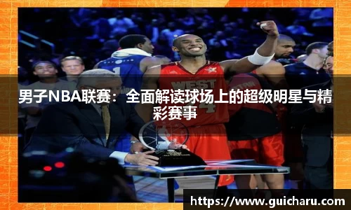 男子NBA联赛：全面解读球场上的超级明星与精彩赛事