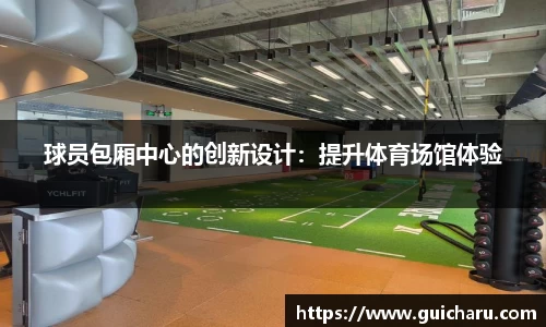 球员包厢中心的创新设计：提升体育场馆体验